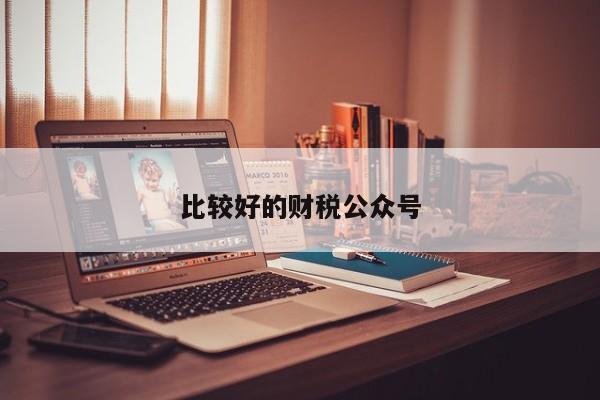比较好的财税公众号