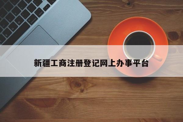 新疆工商注册登记网上办事平台